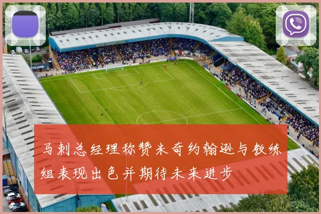 马刺总经理称赞米奇约翰逊与教练组表现出色并期待未来进步